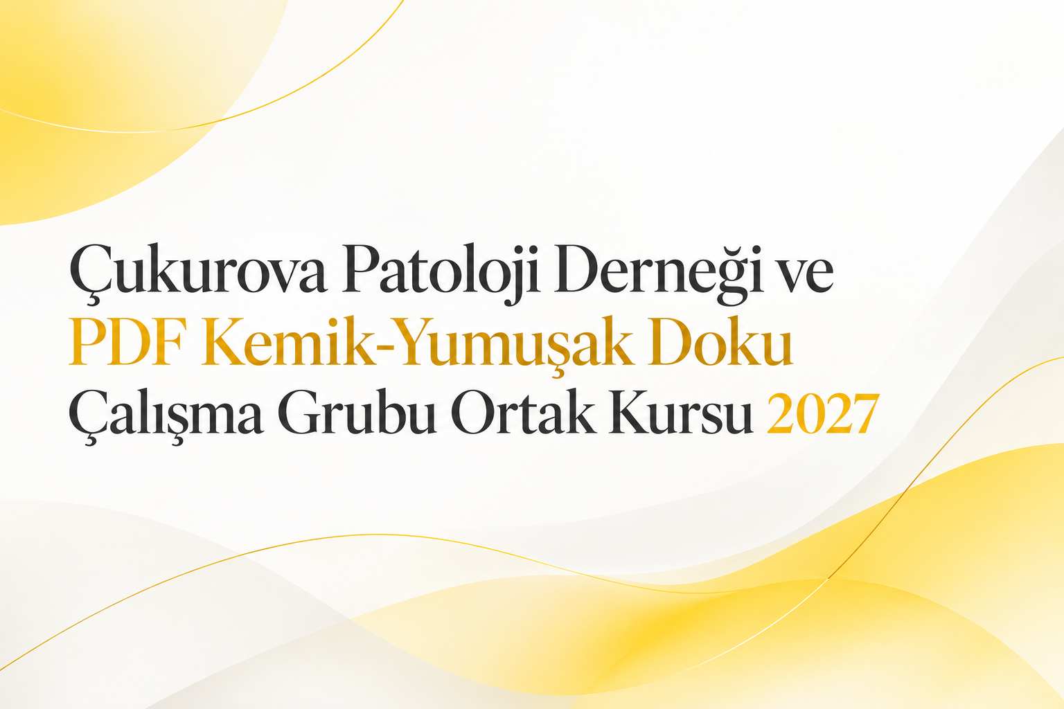 Çukurova Patoloji Derneği ve PDF Kemik-Yumuşak Doku Çalışma Grubu Ortak Kursu 2027