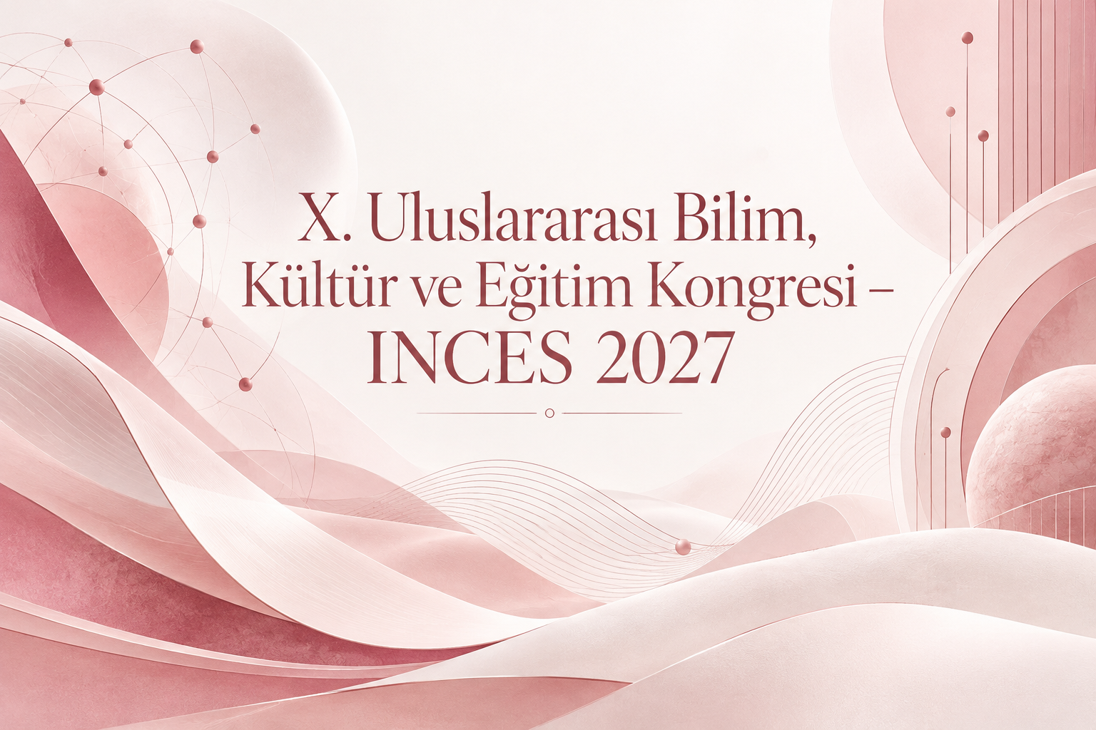 X. Uluslararası Bilim, Kültür ve Eğitim Kongresi – INCES 2027